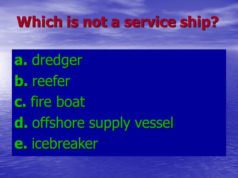 Which is not a service ship? a. dredger b. reefer c. fire boat Which is not a service ship? a. dredger b. reefer c. fire boat